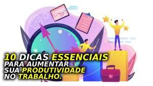 10 Dicas Essenciais Para Aumentar Sua Produtividade No Trabalho ...